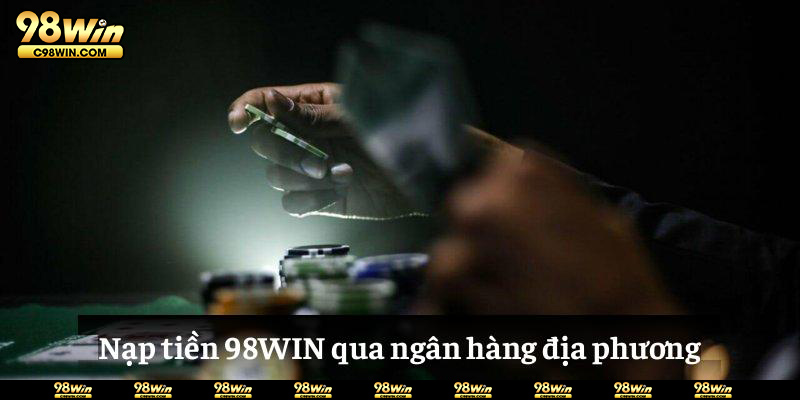 Nạp tiền 98WIN qua ngân hàng địa phương