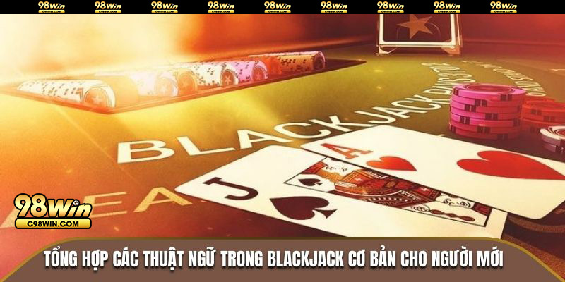 Tổng hợp các thuật ngữ trong Blackjack cơ bản cho người mới